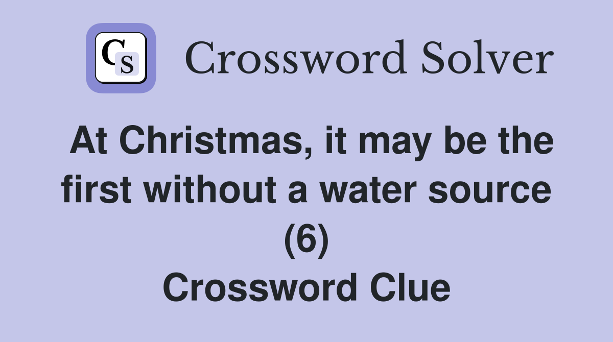 At Christmas, it may be the first without a water source (6
